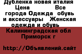 Дубленка новая италия › Цена ­ 15 000 - Все города Одежда, обувь и аксессуары » Женская одежда и обувь   . Калининградская обл.,Приморск г.